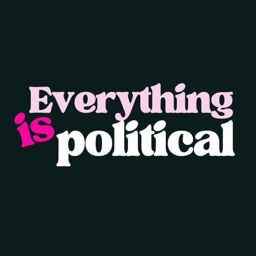 Everything is political